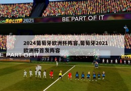 2024葡萄牙欧洲杯阵容,葡萄牙2021欧洲杯首发阵容