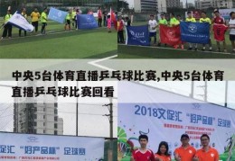 中央5台体育直播乒乓球比赛,中央5台体育直播乒乓球比赛回看