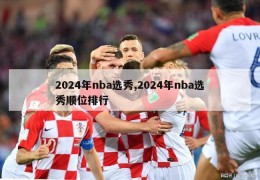 2024年nba选秀,2024年nba选秀顺位排行