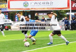 2026世预赛亚洲区赛程表A组,2022世预赛亚洲区赛程时间表