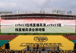 cctv13在线直播高清,cctv13在线直播高清全屏观看