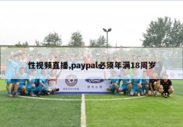 性视频直播,paypal必须年满18周岁