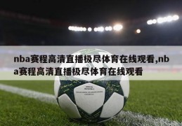 nba赛程高清直播极尽体育在线观看,nba赛程高清直播极尽体育在线观看