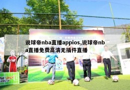 说球帝nba直播appios,说球帝nba直播免费高清无插件直播