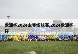 欧洲杯2024主客场球赛,2024欧洲杯杯