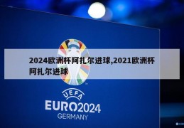 2024欧洲杯阿扎尔进球,2021欧洲杯阿扎尔进球