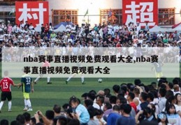 nba赛事直播视频免费观看大全,nba赛事直播视频免费观看大全