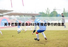 关于巴黎奥运会2025年推迟举行的信息