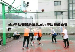 nba季后赛最新消息,nba季后赛最新赛程