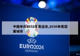 中国申办2032年奥运会,2036申奥结果城市