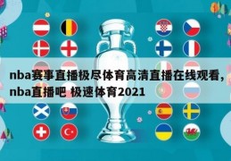 nba赛事直播极尽体育高清直播在线观看,nba直播吧 极速体育2021