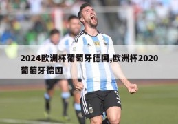 2024欧洲杯葡萄牙德国,欧洲杯2020葡萄牙德国