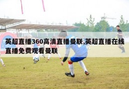 英超直播360高清直播曼联,英超直播在线直播免费观看曼联