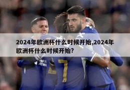 2024年欧洲杯什么时候开始,2024年欧洲杯什么时候开始?