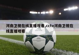 河南卫视在线直播观看,cctv河南卫视在线直播观看