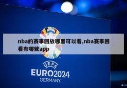 nba的赛事回放哪里可以看,nba赛事回看有哪些app