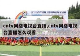 cntv网络电视台直播,cntv网络电视台直播怎么观看