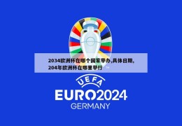 2034欧洲杯在哪个国家举办,具体日期,204年欧洲杯在哪里举行