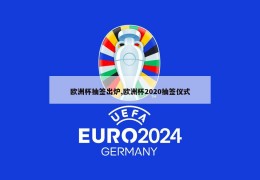 欧洲杯抽签出炉,欧洲杯2020抽签仪式