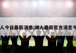 湖人今日最新消息,湖人最新官方消息今日