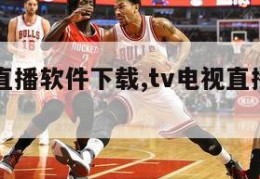 tv电视直播软件下载,tv电视直播软件下载安装