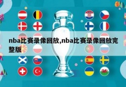 nba比赛录像回放,nba比赛录像回放完整版