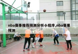 nba赛事推荐预测分析小程序,nba赛果预测