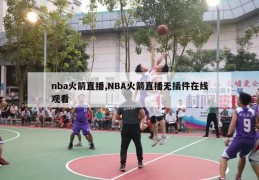 nba火箭直播,NBA火箭直播无插件在线观看